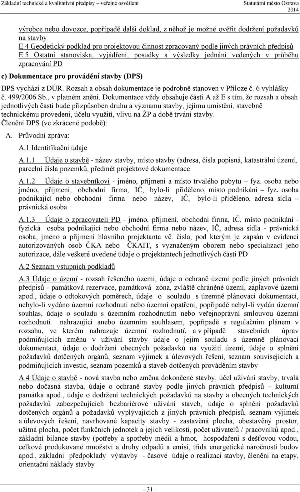 Rozsah a obsah dokumentace je podrobně stanoven v Příloze č. 6 vyhlášky č. 499/2006 Sb., v platném znění.