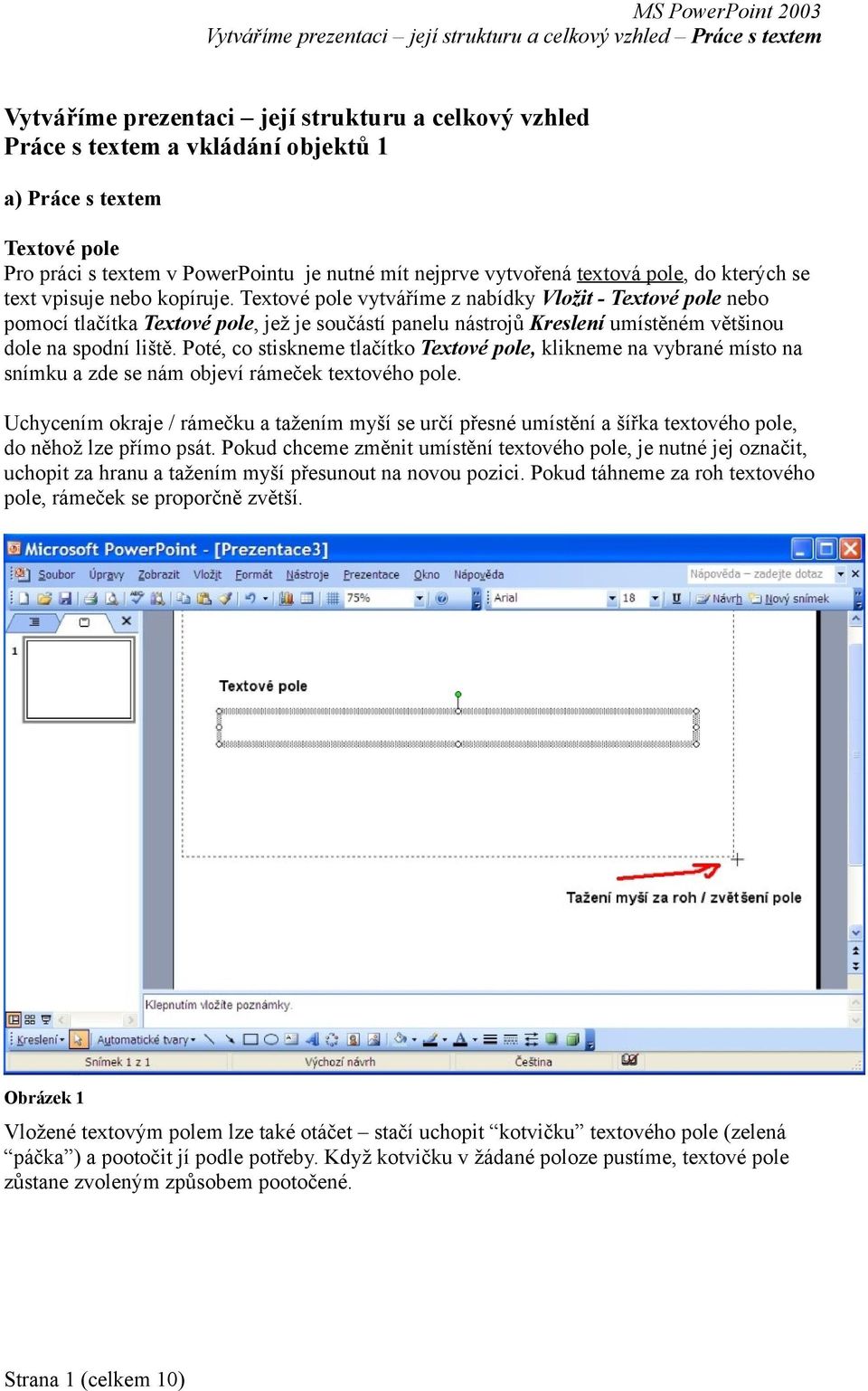 Textové pole vytváříme z nabídky Vložit - Textové pole nebo pomocí tlačítka Textové pole, jež je součástí panelu nástrojů Kreslení umístěném většinou dole na spodní liště.