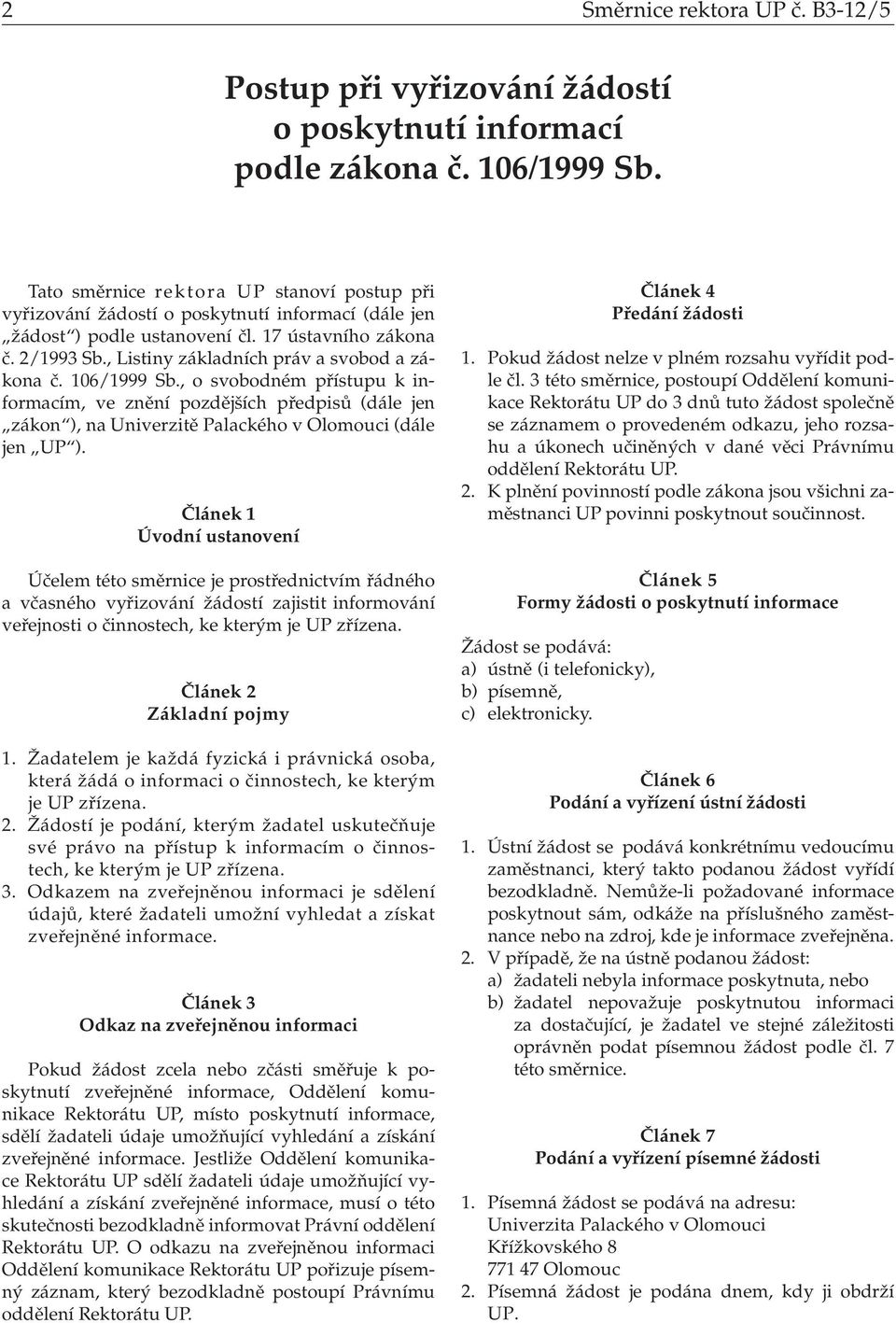 , Listiny základních práv a svobod a zákona č. 106/1999 Sb., o svobodném přístupu k informacím, ve znění pozdějších předpisů (dále jen zákon ), na Univerzitě Palackého v Olomouci (dále jen UP ).