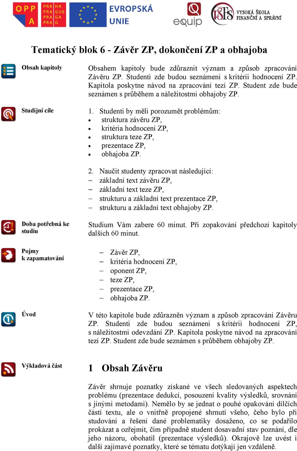 Studenti by měli porozumět problémům: struktura závěru ZP, kritéria hodnocení ZP, struktura teze ZP, prezentace ZP, obhajoba ZP. 2.