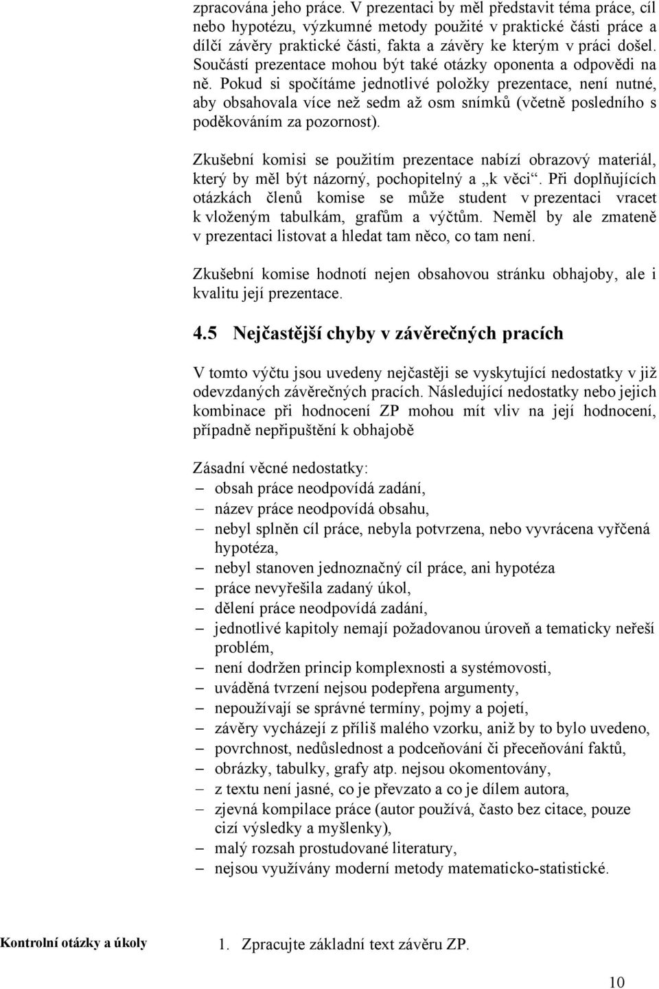 Součástí prezentace mohou být také otázky oponenta a odpovědi na ně.