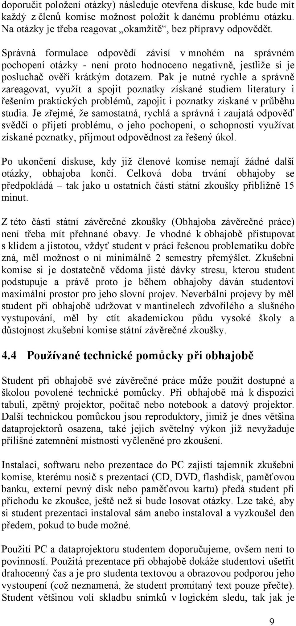 Pak je nutné rychle a správně zareagovat, vyuţít a spojit poznatky získané studiem literatury i řešením praktických problémů, zapojit i poznatky získané v průběhu studia.