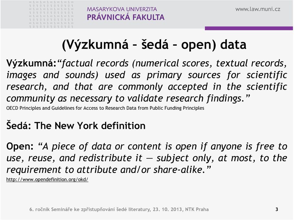 OECD Principles and Guidelines for Access to Research Data from Public Funding Principles Šedá: The New York definition Open: A piece of data or content is open if