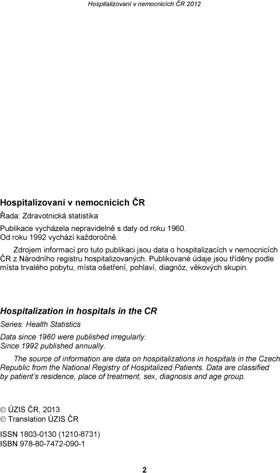 Publikované údaje jsou tříděny podle místa trvalého pobytu, místa ošetření, pohlaví, diagnóz, věkových skupin.