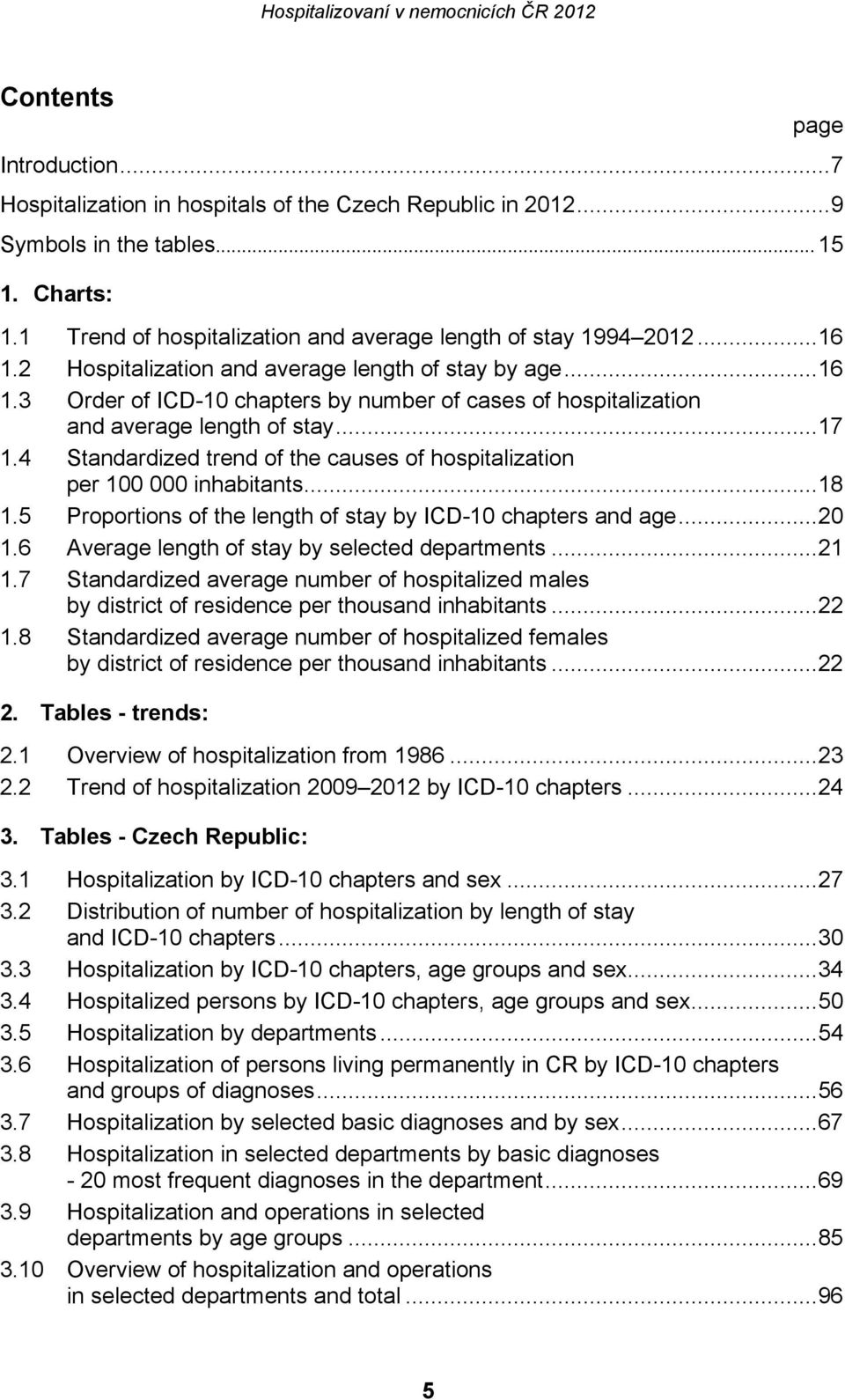 .. 17 1.4 Standardized trend of the causes of hospitalization per 100 000 inhabitants... 18 1.5 Proportions of the length of stay by ICD-10 chapters and age... 20 1.