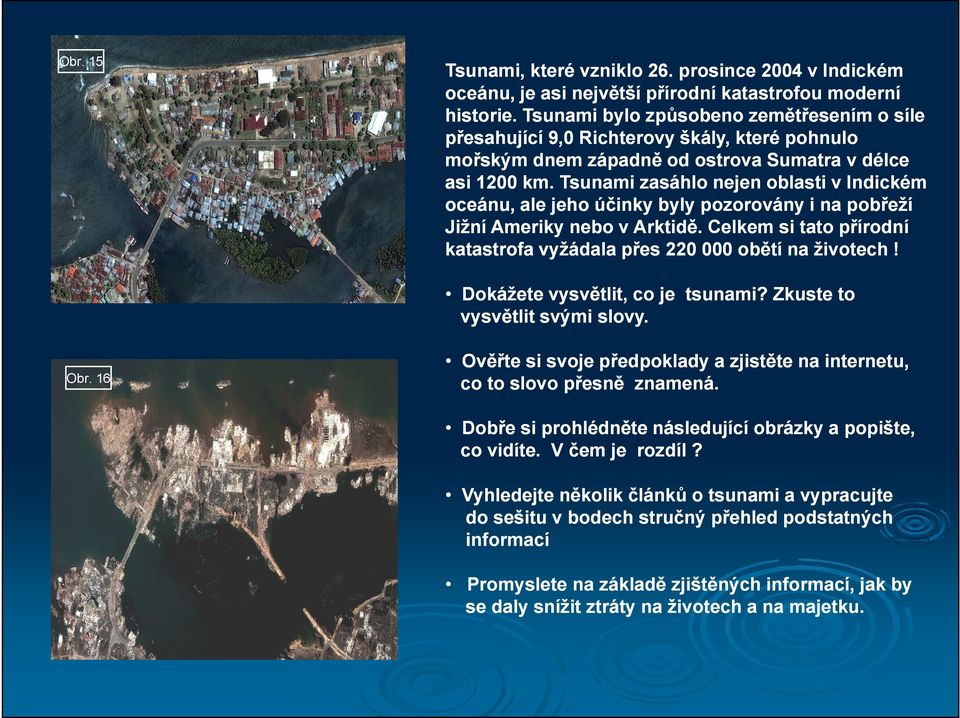 Tsunami zasáhlo nejen oblasti v Indickém oceánu, ale jeho účinky byly pozorovány i na pobřeží Jižní Ameriky nebo v Arktidě. Celkem si tato přírodní katastrofa vyžádala přes 220 000 obětí na životech!