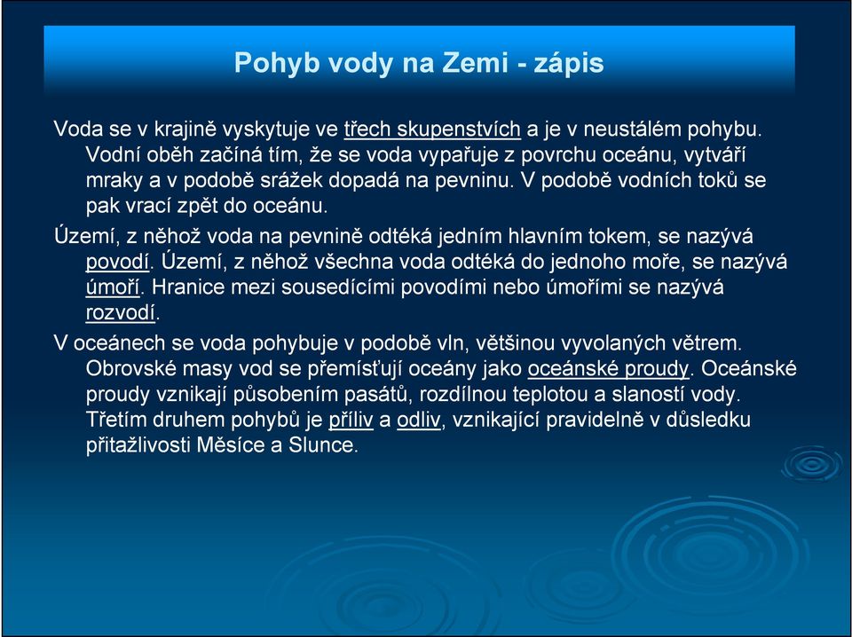 Území, z něhož voda na pevnině odtéká jedním hlavním tokem, se nazývá povodí. Území, z něhož všechna voda odtéká do jednoho moře, se nazývá úmoří.