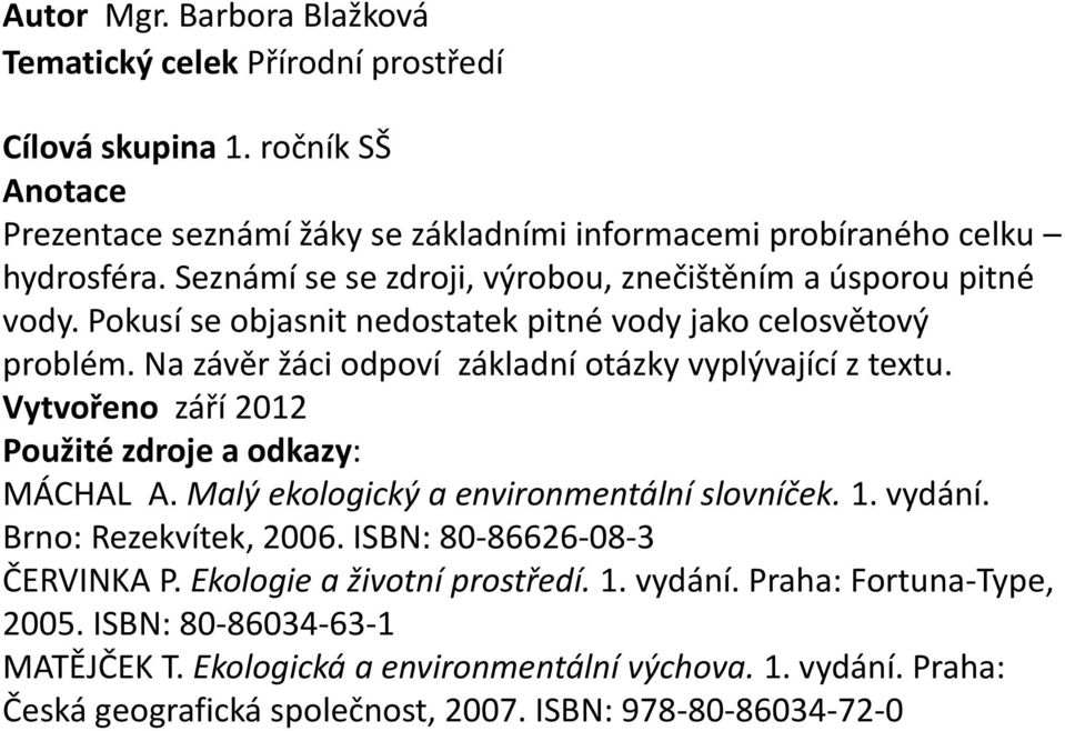 Na závěr žáci odpoví základní otázky vyplývající z textu. Vytvořeno září 2012 Použité zdroje a odkazy: MÁCHAL A. Malý ekologický a environmentální slovníček. 1. vydání.