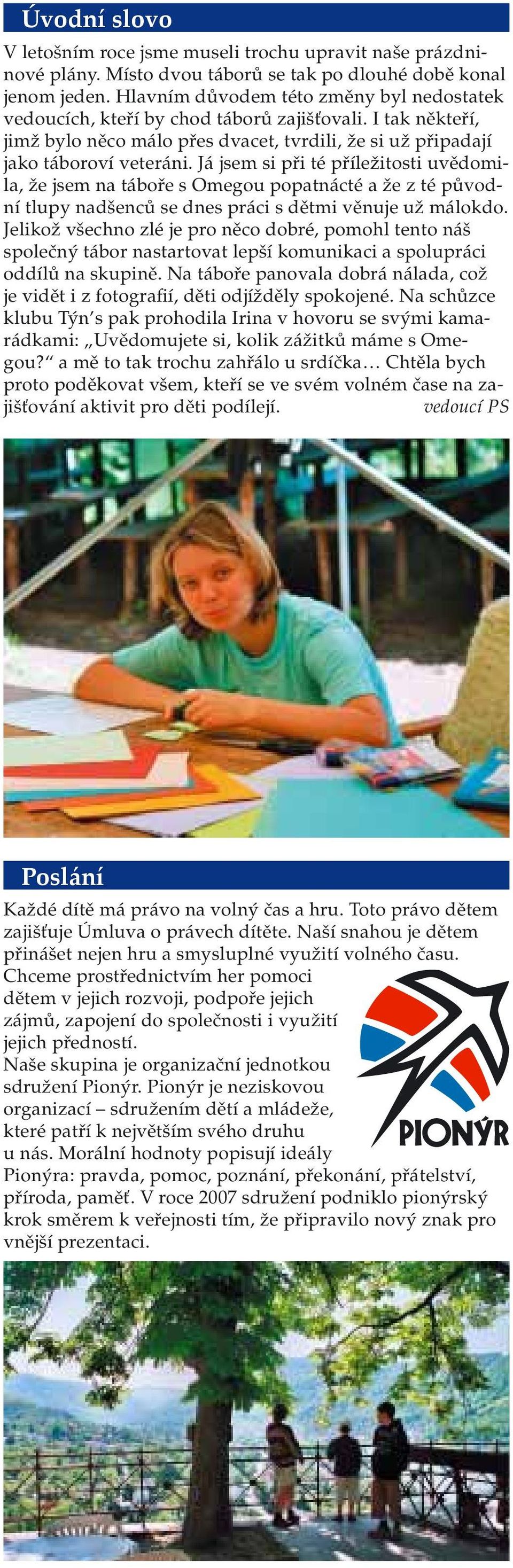 Já jsem si při té příležitosti uvědomila, že jsem na táboře s Omegou popatnácté a že z té původní tlupy nadšenců se dnes práci s dětmi věnuje už málokdo.
