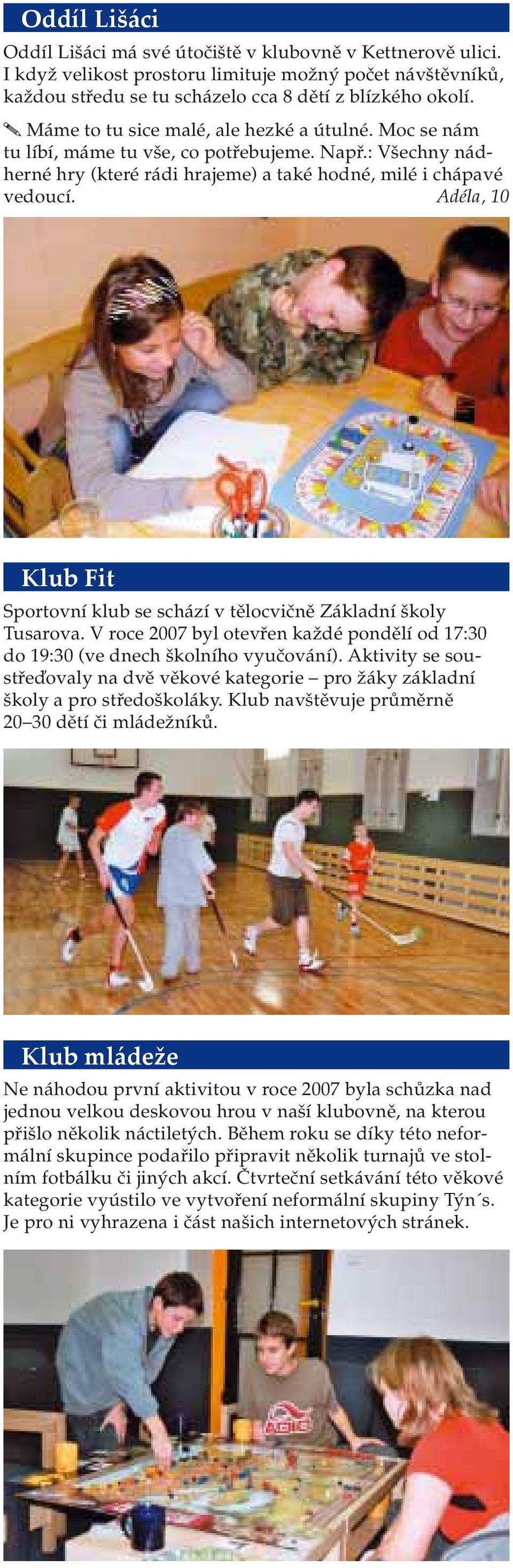 Adéla, 10 Klub Fit Sportovní klub se schází v tělocvičně Základní školy Tusarova. V roce 2007 byl otevřen každé pondělí od 17:30 do 19:30 (ve dnech školního vyučování).
