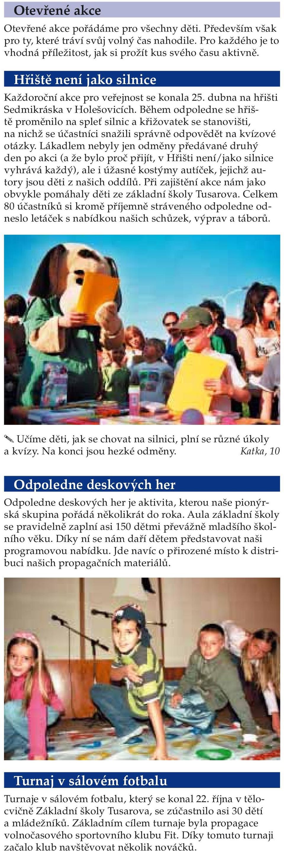 Během odpoledne se hřiště proměnilo na spleť silnic a křižovatek se stanovišti, na nichž se účastníci snažili správně odpovědět na kvízové otázky.