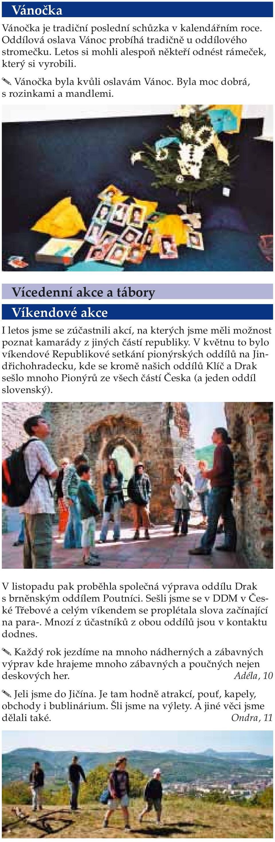 Vícedenní akce a tábory Víkendové akce I letos jsme se zúčastnili akcí, na kterých jsme měli možnost poznat kamarády z jiných částí republiky.