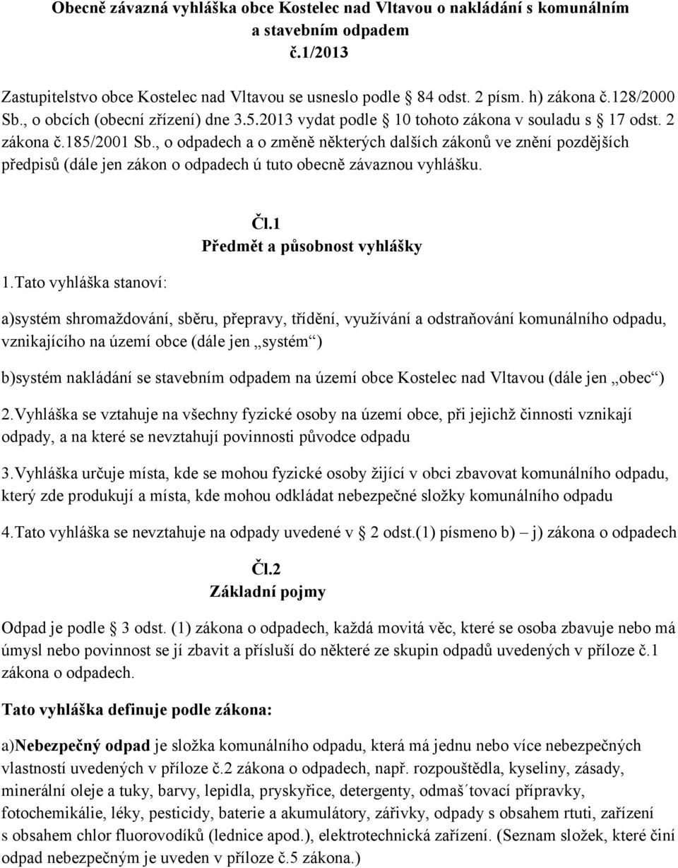 , o odpadech a o změně některých dalších zákonů ve znění pozdějších předpisů (dále jen zákon o odpadech ú tuto obecně závaznou vyhlášku. 1.Tato vyhláška stanoví: Čl.