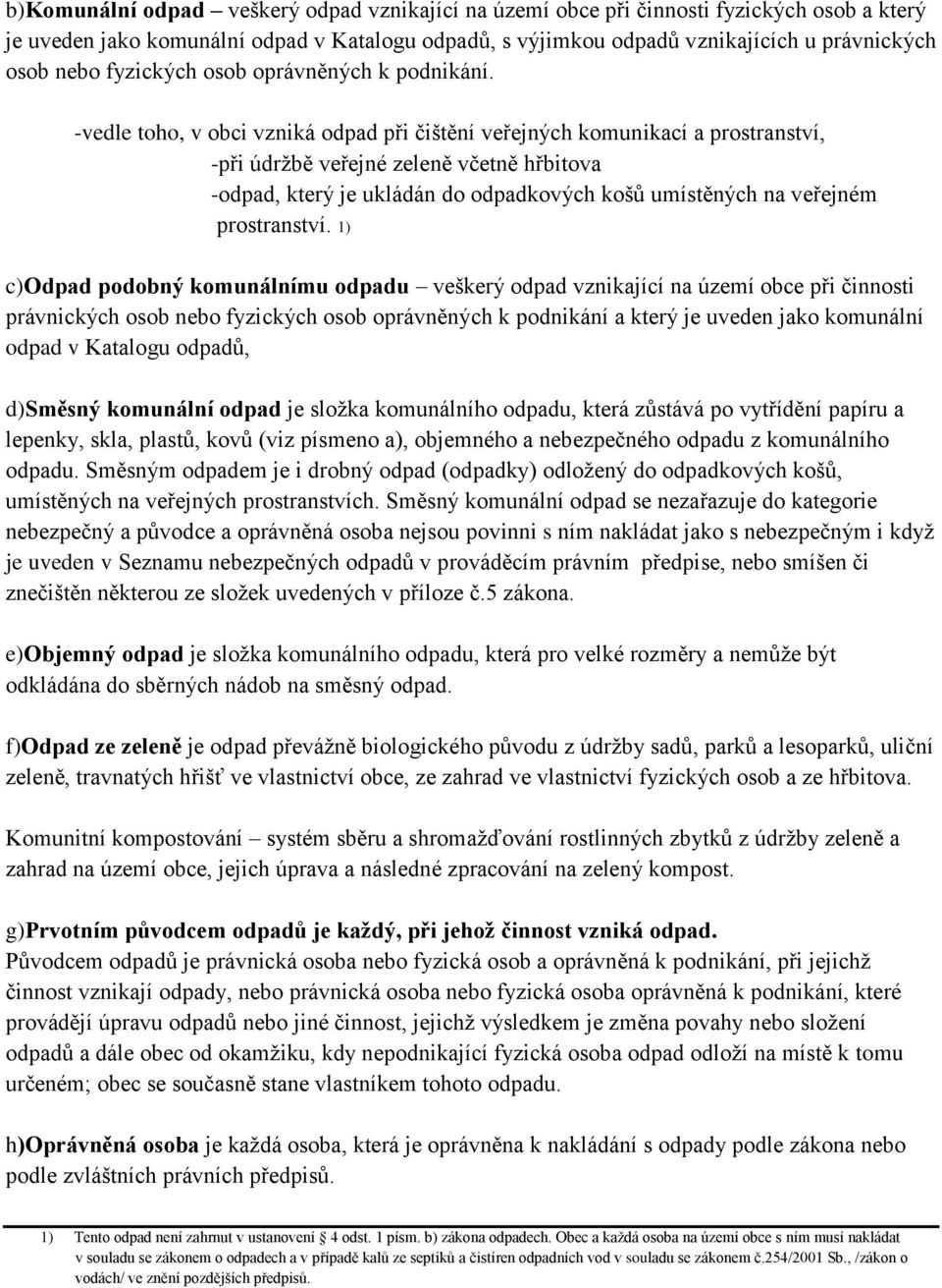 -vedle toho, v obci vzniká odpad při čištění veřejných komunikací a prostranství, -při údržbě veřejné zeleně včetně hřbitova -odpad, který je ukládán do odpadkových košů umístěných na veřejném