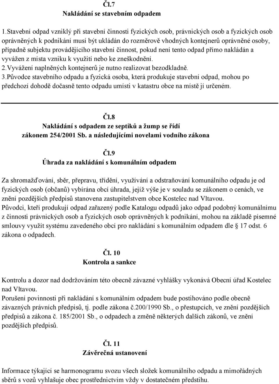 subjektu provádějícího stavební činnost, pokud není tento odpad přímo nakládán a vyvážen z místa vzniku k využití nebo ke zneškodnění. 2.Vyvážení naplněných kontejnerů je nutno realizovat bezodkladně.