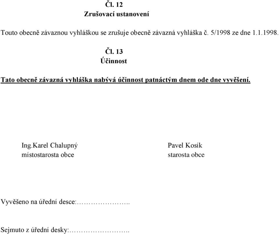13 Účinnost Tato obecně závazná vyhláška nabývá účinnost patnáctým dnem ode dne