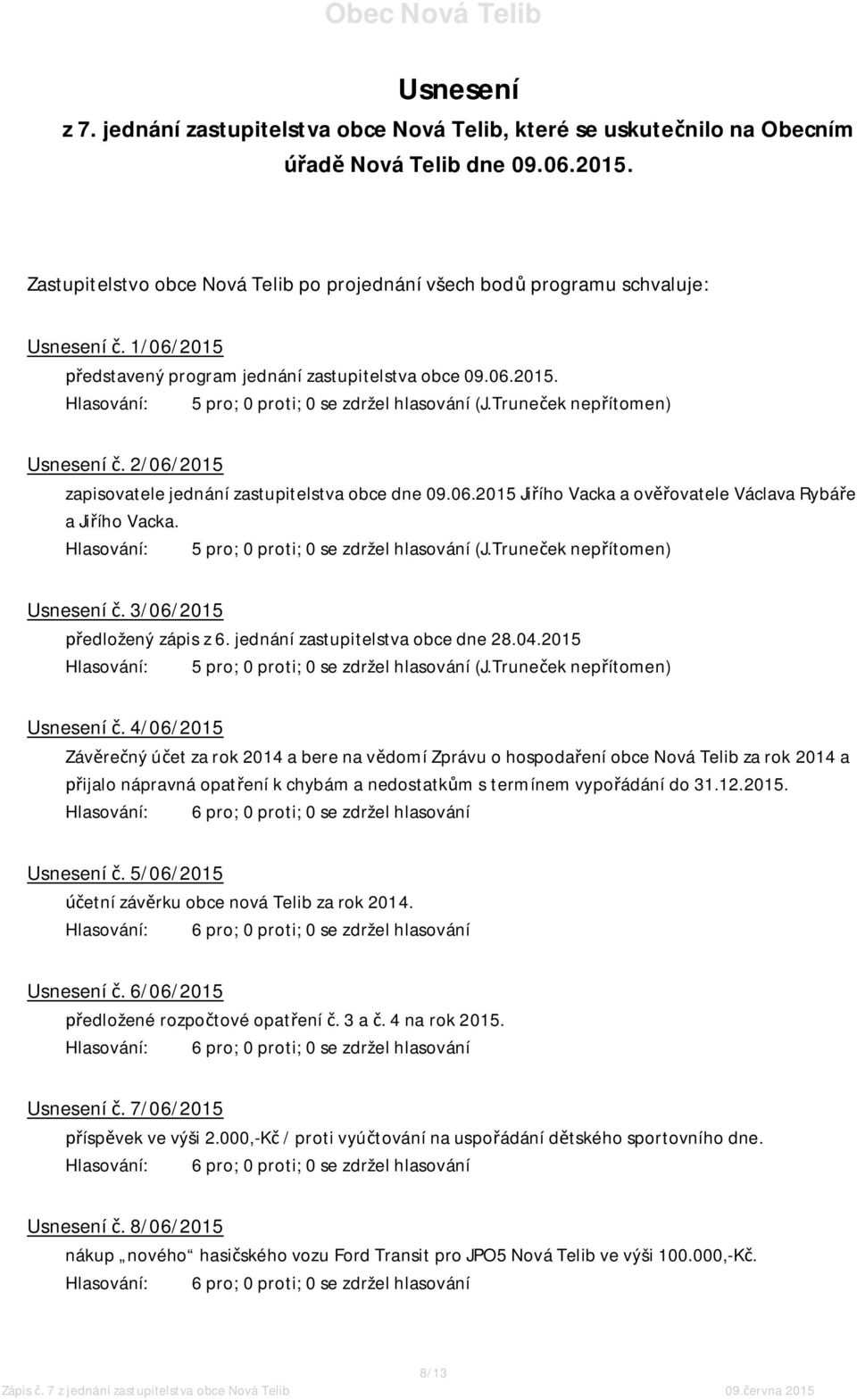 Truneček nepřítomen) Usnesení č. 2/06/2015 zapisovatele jednání zastupitelstva obce dne 09.06.2015 Jiřího Vacka a ověřovatele Václava Rybáře a Jiřího Vacka.