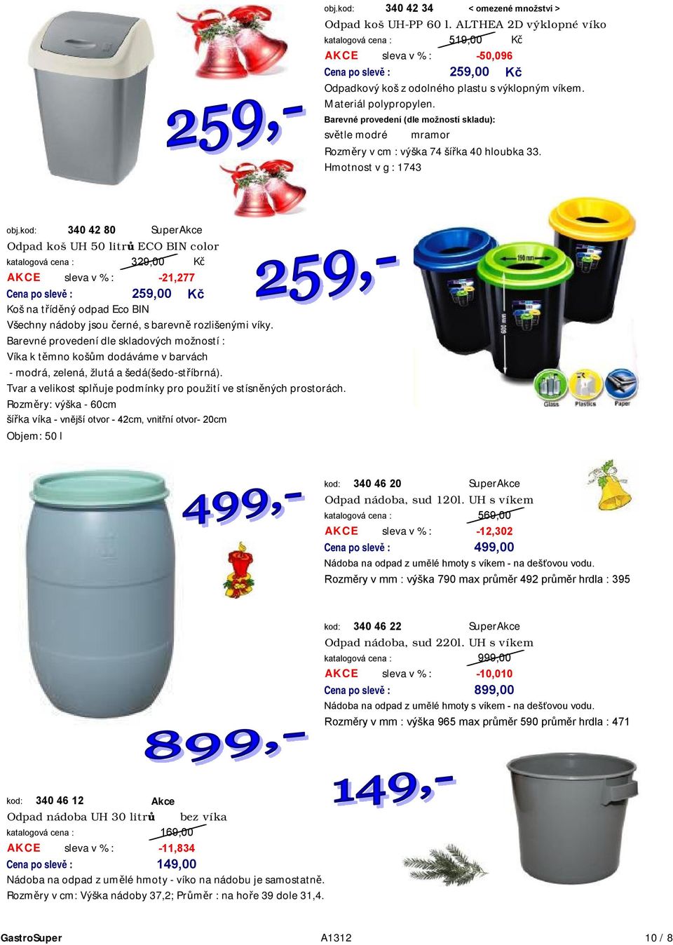 kod: 340 42 80 SuperAkce Odpad koš UH 50 litrů ECO BIN color 329,00 Kč AKCE sleva v % : -21,277 259,00 Kč Koš na tříděný odpad Eco BIN Všechny nádoby jsou černé, s barevně rozlišenými víky.