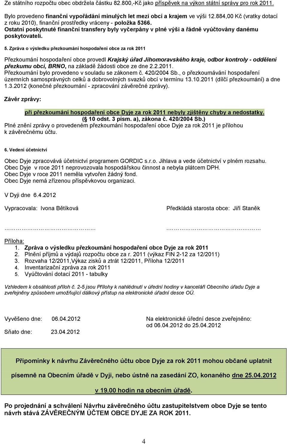 66. Ostatní poskytnuté finanční transfery byly vyčerpány v plné výši a řádně vyúčtovány danému poskytovateli. 5.