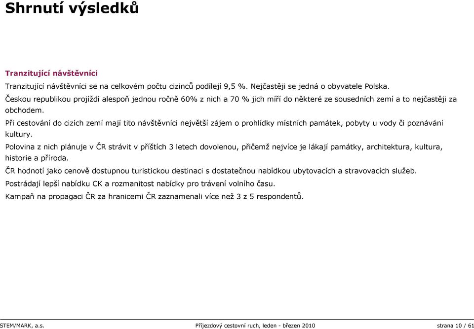 Při cestování do cizích zemí mají tito návštěvníci největší zájem o prohlídky místních památek, pobyty u vody či poznávání kultury.