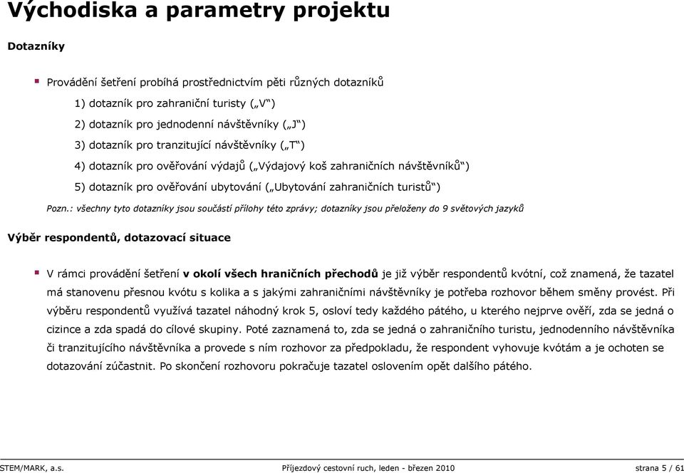 : všechny tyto dotazníky jsou součástí přílohy této zprávy; dotazníky jsou přeloženy do 9 světových jazyků Výběr respondentů, dotazovací situace V rámci provádění šetření v okolí všech hraničních