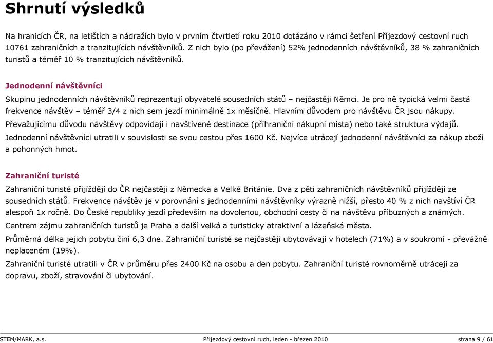 Jednodenní návštěvníci Skupinu jednodenních návštěvníků reprezentují obyvatelé sousedních států nejčastěji Němci.