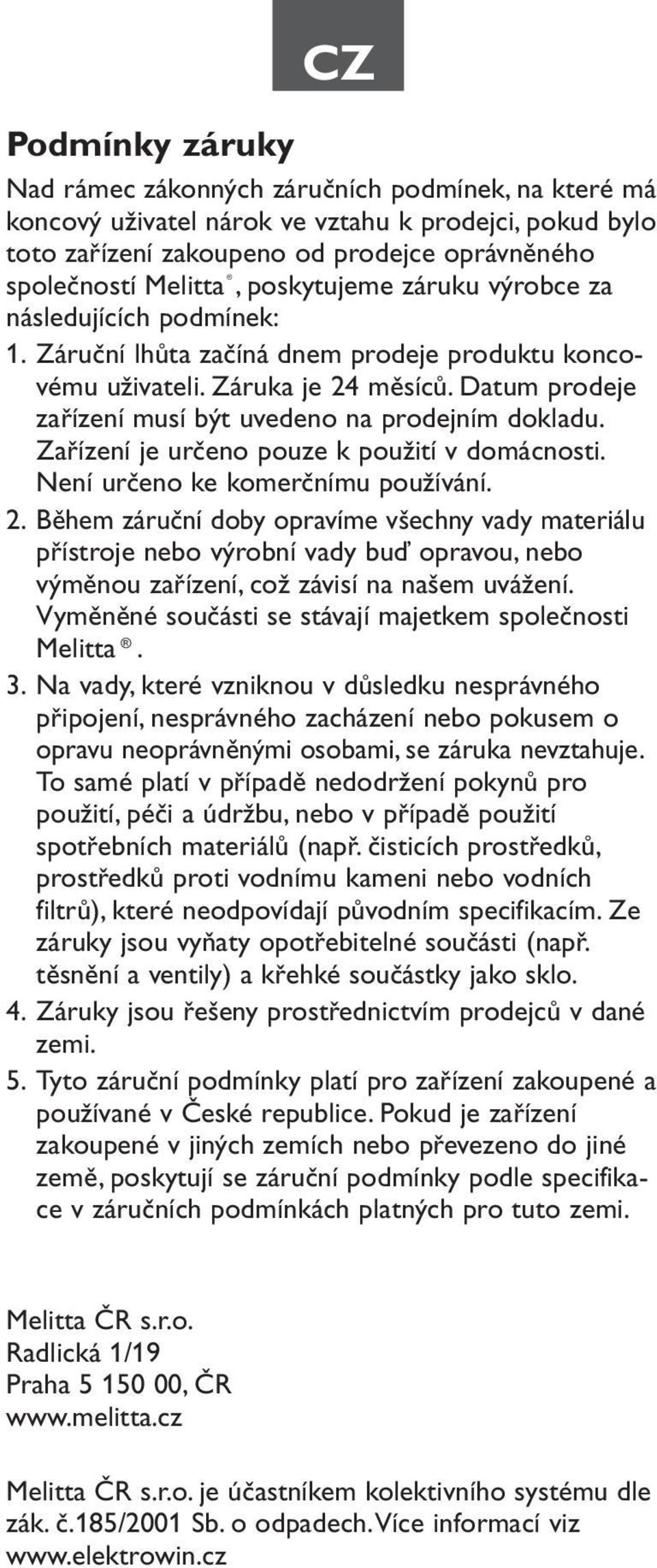 Datum prodeje zařízení musí být uvedeno na prodejním dokladu. Zařízení je určeno pouze k použití v domácnosti. Není určeno ke komerčnímu používání. 2.