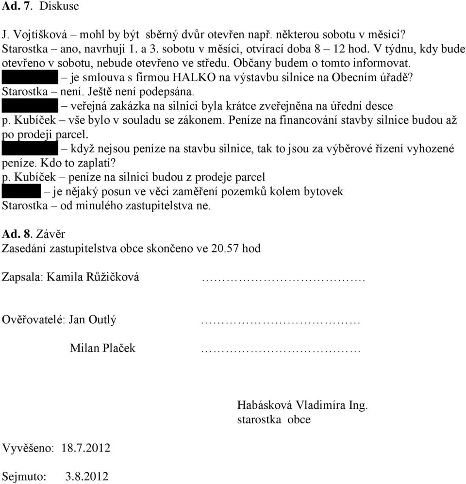 Ještě není podepsána. p. Hamrník veřejná zakázka na silnici byla krátce zveřejněna na úřední desce p. Kubíček vše bylo v souladu se zákonem.