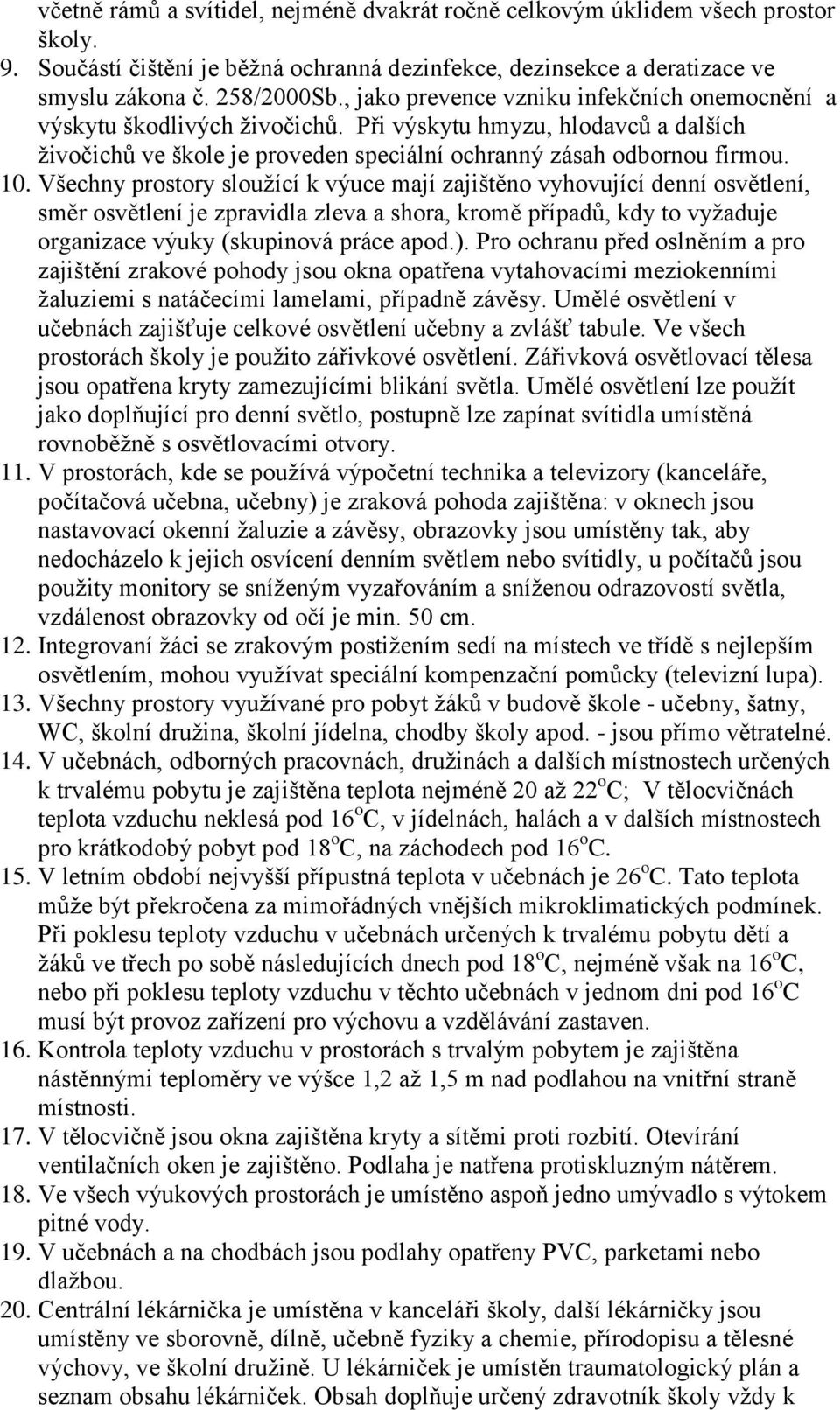 Všechny prostory sloužící k výuce mají zajištěno vyhovující denní osvětlení, směr osvětlení je zpravidla zleva a shora, kromě případů, kdy to vyžaduje organizace výuky (skupinová práce apod.).