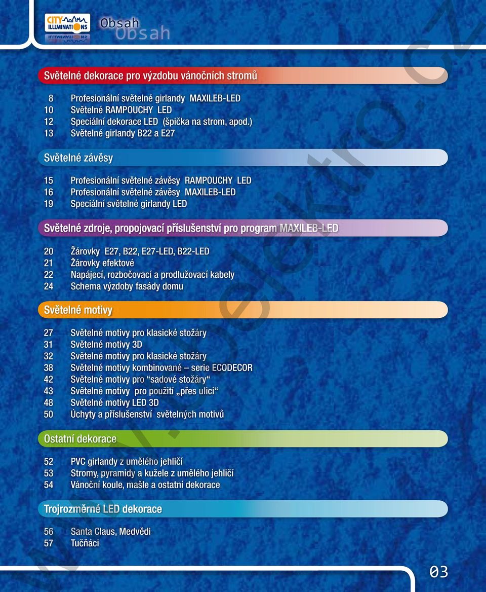 propojovací příslušenství pro program MAXILEB-LED 20 Žárovky E27, B22, E27-LED, B22-LED 21 Žárovky efektové 22 Napájecí, rozbočovací a prodlužovací kabely 24 Schema výzdoby fasády domu 27 Světelné