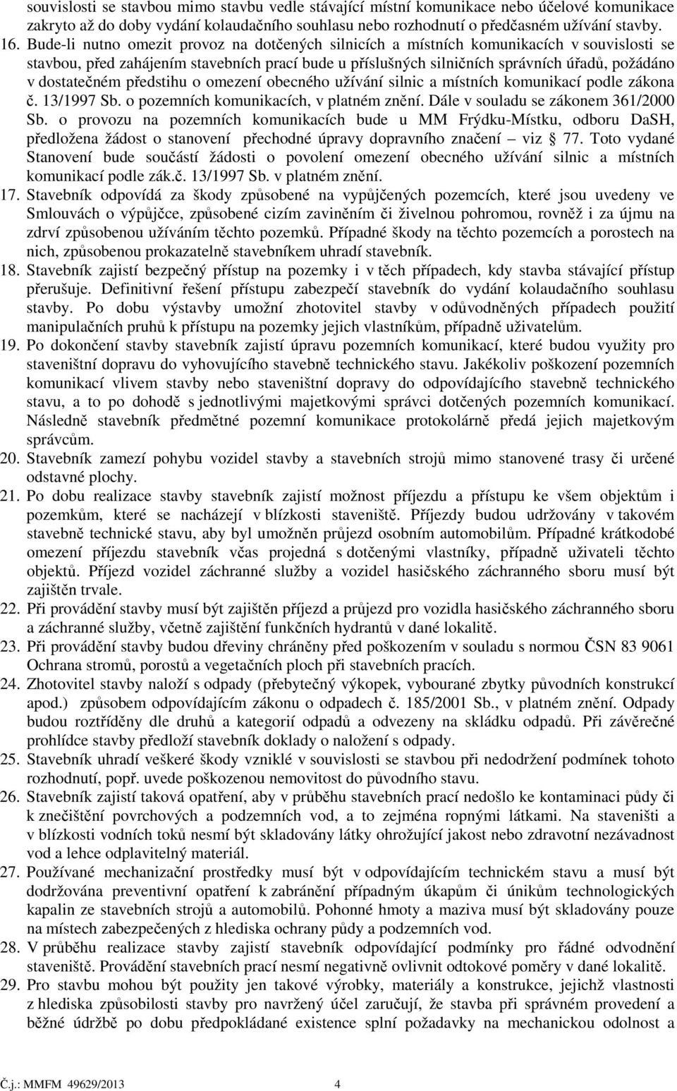 dostatečném předstihu o omezení obecného užívání silnic a místních komunikací podle zákona č. 13/1997 Sb. o pozemních komunikacích, v platném znění. Dále v souladu se zákonem 361/2000 Sb.