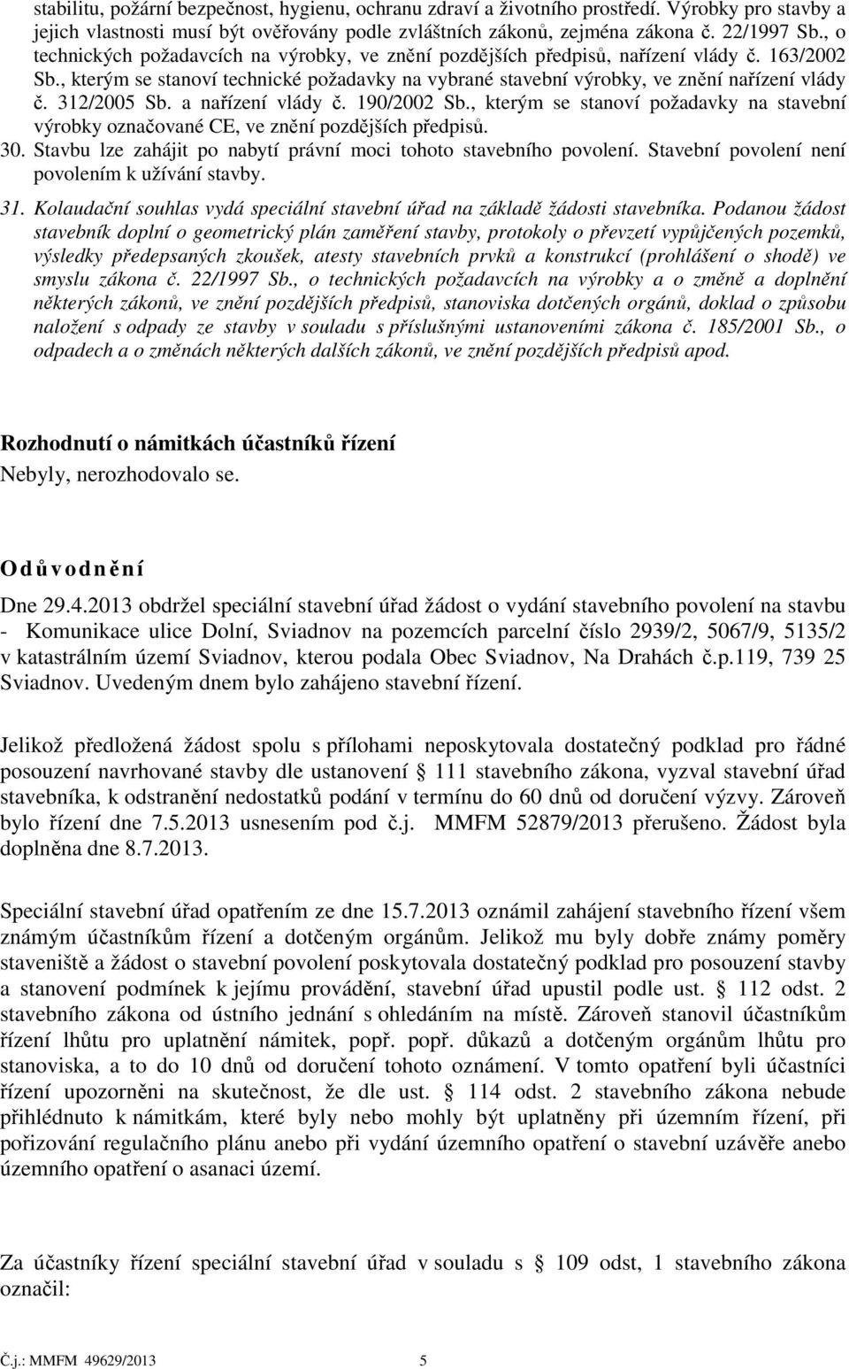 312/2005 Sb. a nařízení vlády č. 190/2002 Sb., kterým se stanoví požadavky na stavební výrobky označované CE, ve znění pozdějších předpisů. 30.