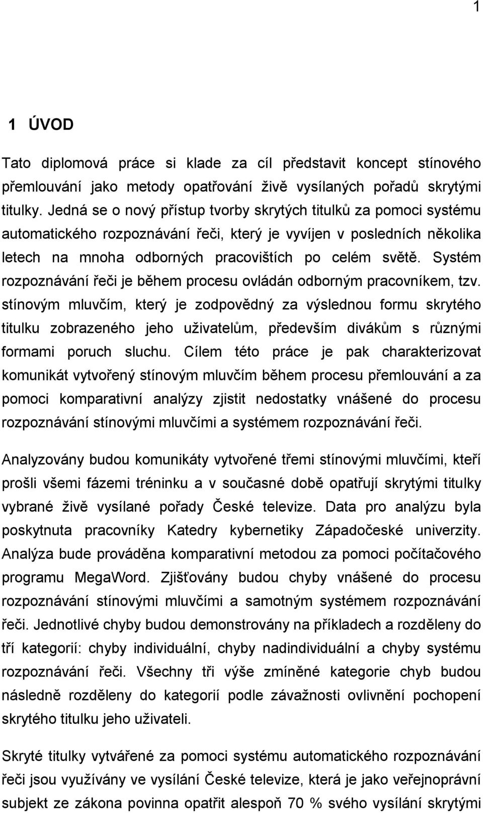 Systém rozpoznávání řeči je během procesu ovládán odborným pracovníkem, tzv.