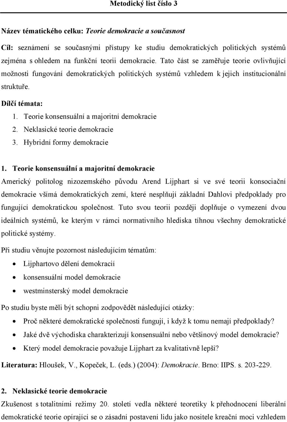 Teorie konsensuální a majoritní demokracie 2. Neklasické teorie demokracie 3. Hybridní formy demokracie 1.