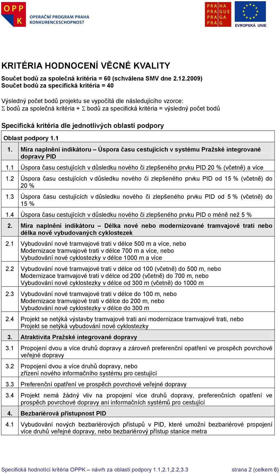 Specifická kritéria dle jednotlivých oblastí podpory Oblast podpory 1.1 1. Míra naplnění indikátoru Úspora času cestujících v systému Pražské integrované dopravy PID 1.