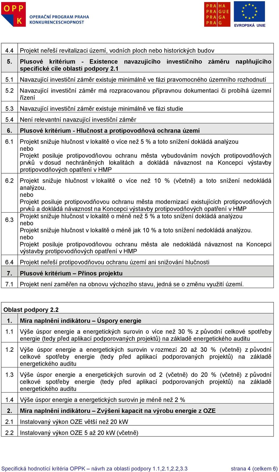 3 Navazující investiční záměr existuje minimálně ve fázi studie 5.4 Není relevantní navazující investiční záměr 6. Plusové kritérium - Hlučnost a protipovodňová ochrana území 6.