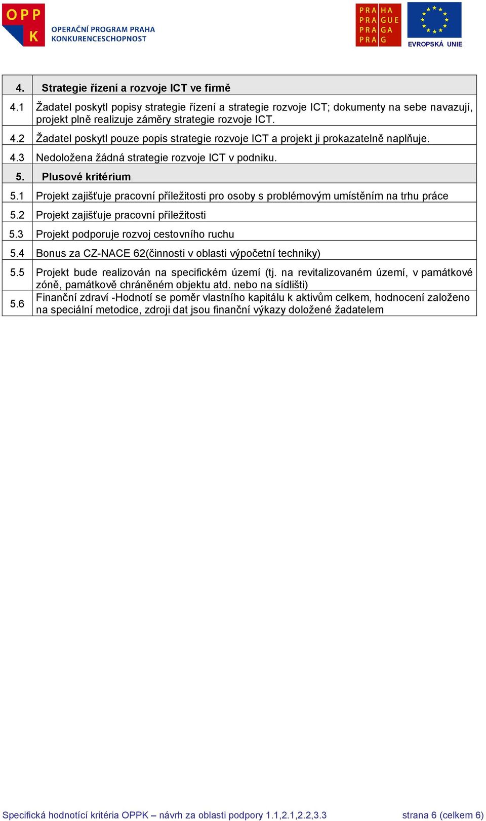 2 Projekt zajišťuje pracovní příležitosti 5.3 Projekt podporuje rozvoj cestovního ruchu 5.4 Bonus za CZ-NACE 62(činnosti v oblasti výpočetní techniky) 5.