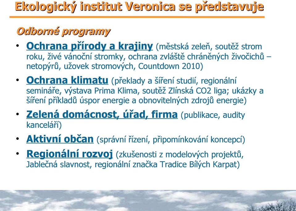 soutěž Zlínská CO2 liga; ukázky a šíření příkladů úspor energie a obnovitelných zdrojů energie) Zelená domácnost, úřad, firma (publikace, audity kanceláří)