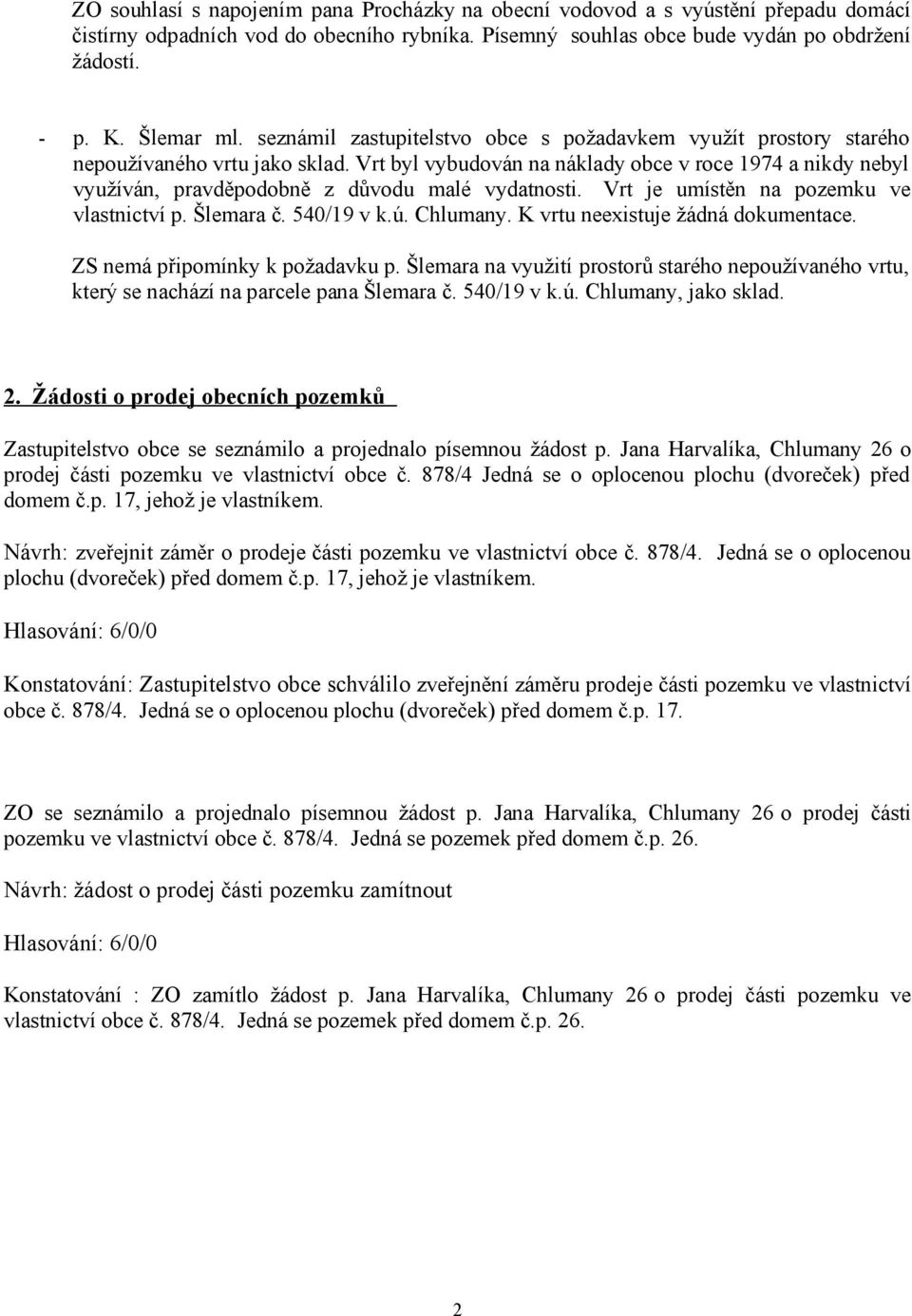 Vrt byl vybudován na náklady obce v roce 1974 a nikdy nebyl využíván, pravděpodobně z důvodu malé vydatnosti. Vrt je umístěn na pozemku ve vlastnictví p. Šlemara č. 540/19 v k.ú. Chlumany.