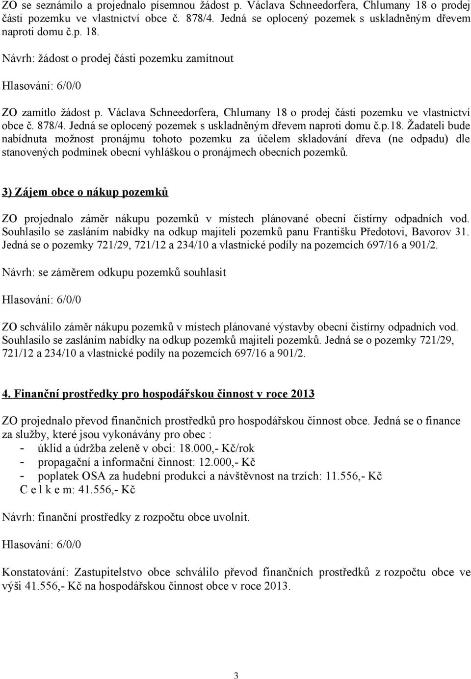 o prodej části pozemku ve vlastnictví obce č. 878/4. Jedná se oplocený pozemek s uskladněným dřevem naproti domu č.p.18.