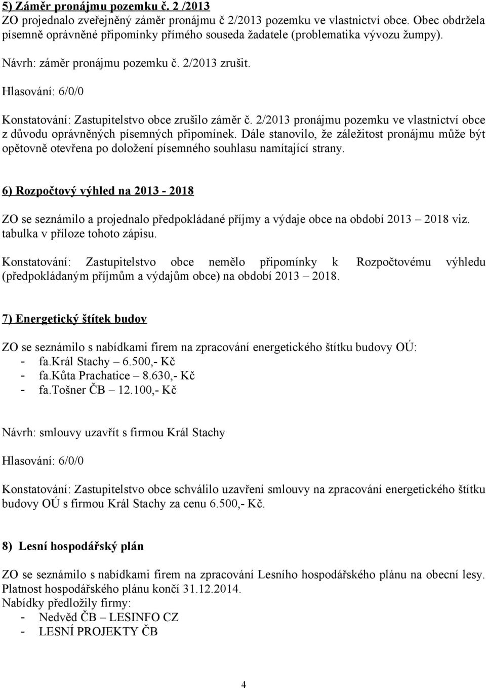 2/2013 pronájmu pozemku ve vlastnictví obce z důvodu oprávněných písemných připomínek.