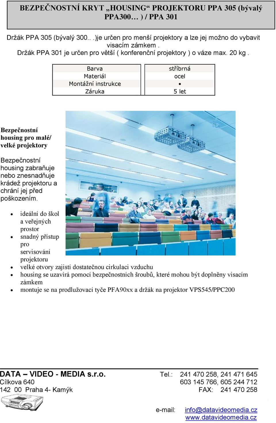 Barva Materiál Montážní instrukce Záruka stříbrná ocel 5 let Bezpečnostní housing pro malé/ velké projektory Bezpečnostní housing zabraňuje nebo znesnadňuje krádež projektoru a chrání jej před