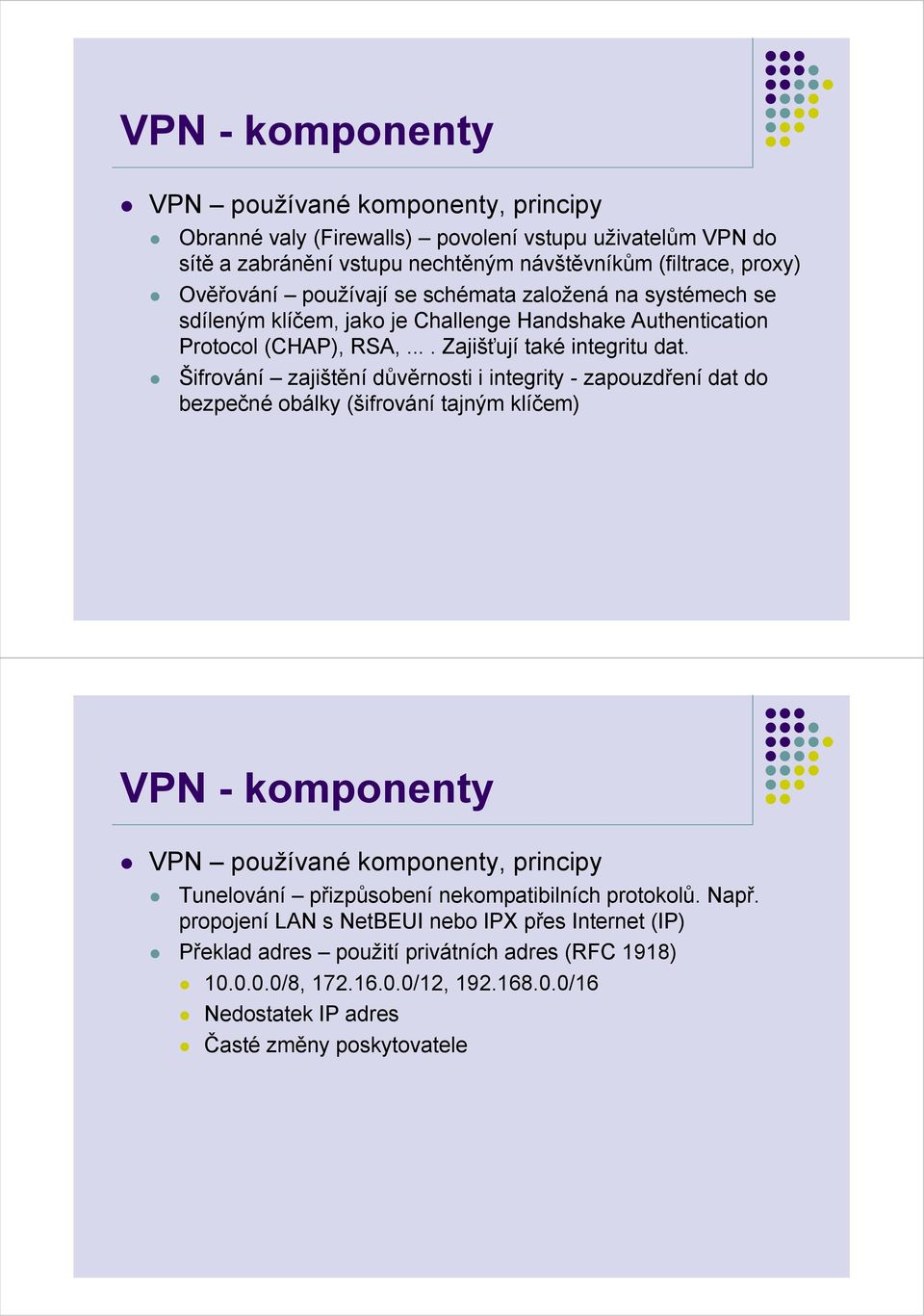 Šifrování zajištění důvěrnosti i integrity - zapouzdření dat do bezpečné obálky (šifrování tajným klíčem) VPN - komponenty VPN používané komponenty, principy Tunelování přizpůsobení