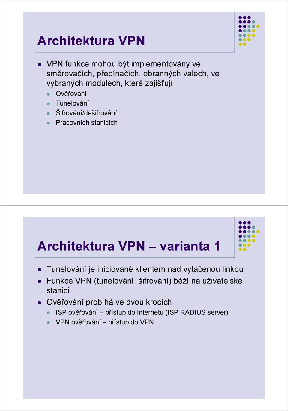 1 Tunelování je iniciované klientem nad vytáčenou linkou Funkce VPN (tunelování, šifrování) běží na uživatelské