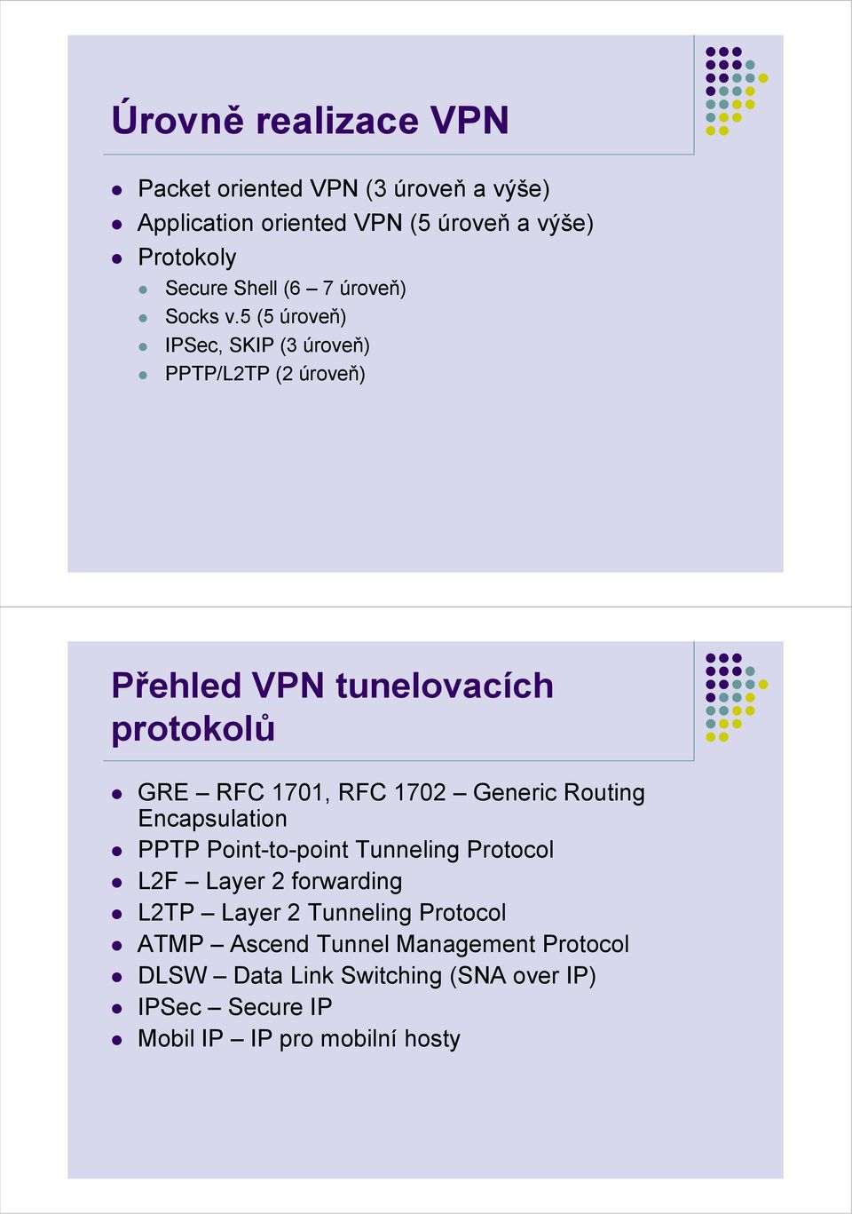 5 (5 úroveň) IPSec, SKIP (3 úroveň) PPTP/L2TP (2 úroveň) Přehled VPN tunelovacích protokolů GRE RFC 1701, RFC 1702 Generic