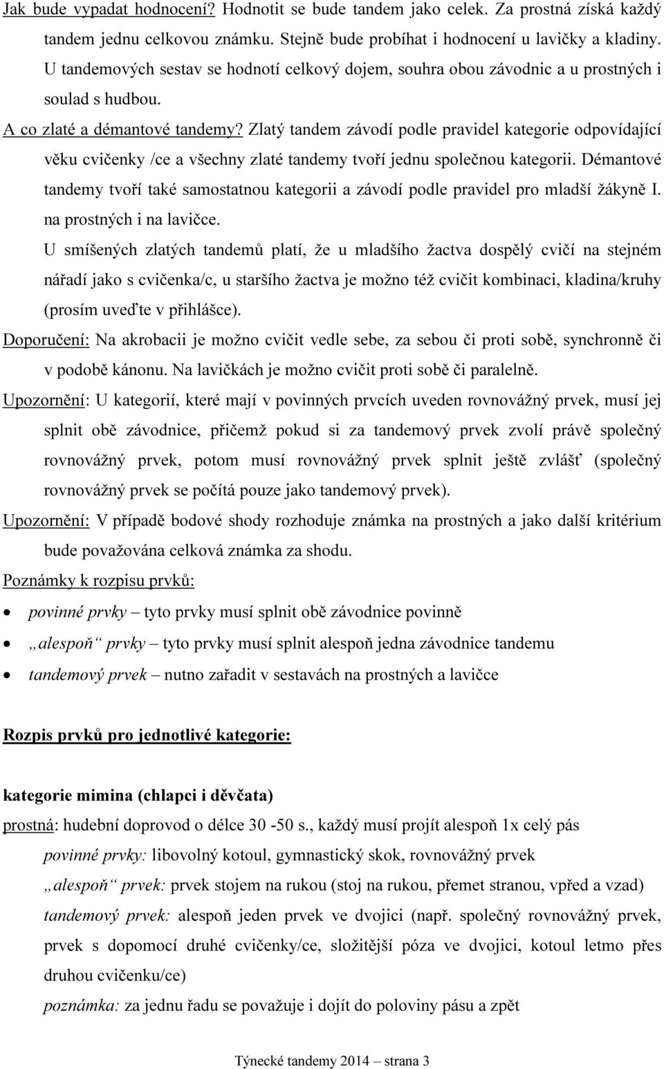 Zlatý tandem závodí podle pravidel kategorie odpovídající věku cvičenky /ce a všechny zlaté tandemy tvoří jednu společnou kategorii.