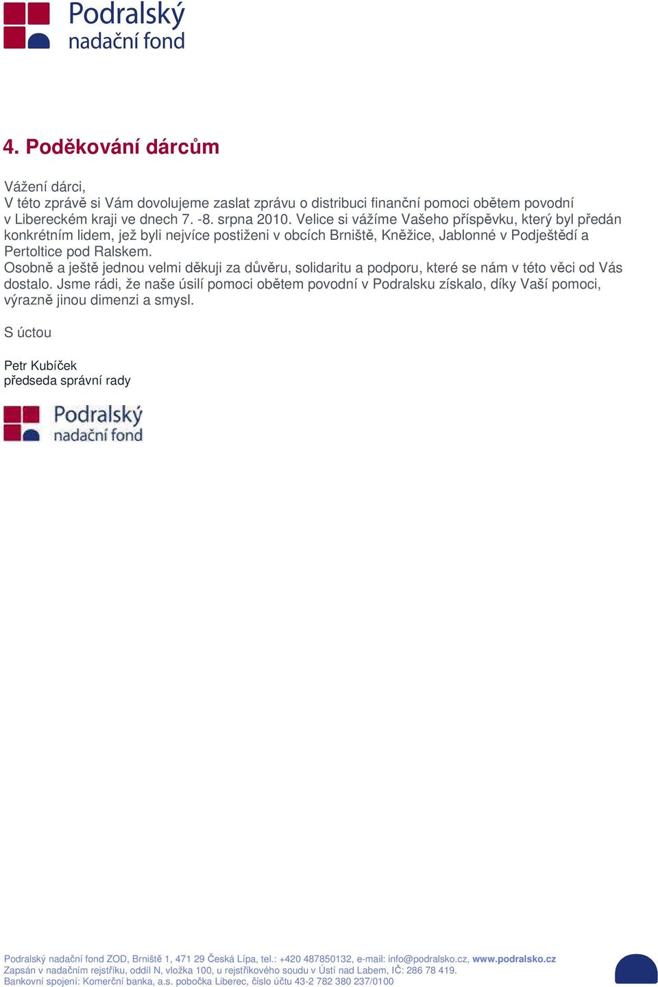 Velice si vážíme Vašeho příspěvku, který byl předán konkrétním lidem, jež byli nejvíce postiženi v obcích Brniště, Kněžice, Jablonné v Podještědí a