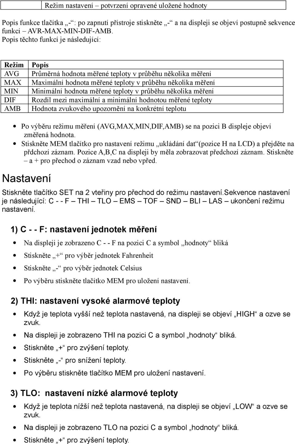 hodnota měřené teploty v průběhu několika měření Rozdíl mezi maximální a minimální hodnotou měřené teploty Hodnota zvukového upozornění na konkrétní teplotu Po výběru režimu měření