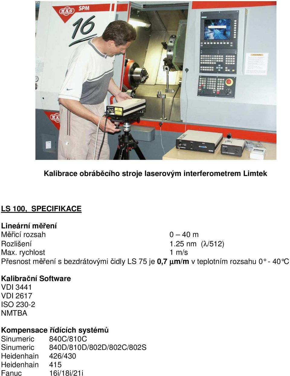 rychlost 1 m/s Přesnost měření s bezdrátovými čidly LS 75 je 0,7 µm/m v teplotním rozsahu 0-40 C Kalibrační