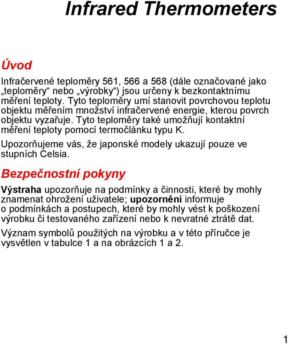 Tyto teploměry také umožňují kontaktní měření teploty pomocí termočlánku typu K. Upozorňujeme vás, že japonské modely ukazují pouze ve stupních Celsia.